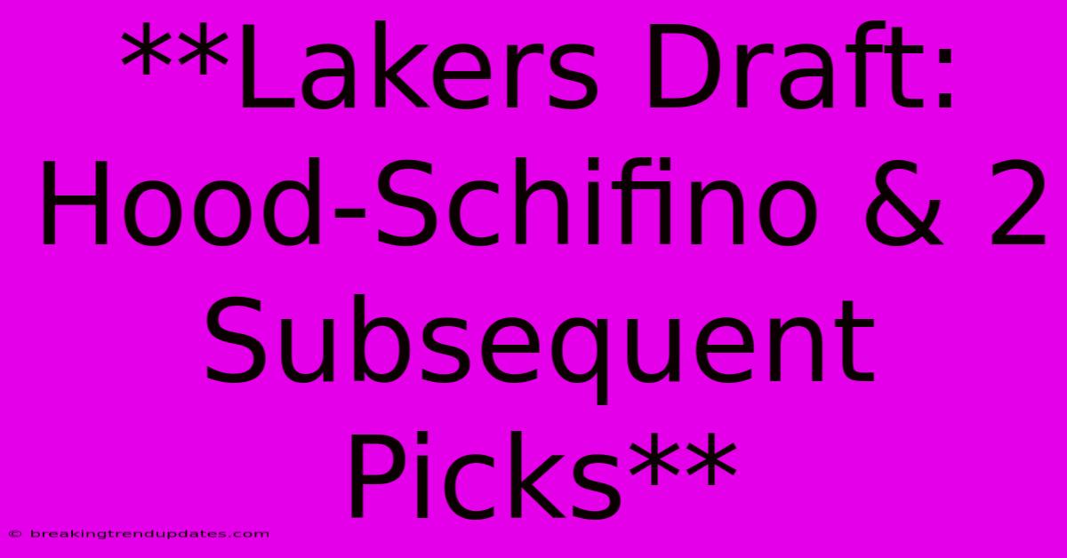 **Lakers Draft: Hood-Schifino & 2 Subsequent Picks** **Lakers Draft: Hood-Schifino & 2 Subsequent Picks**