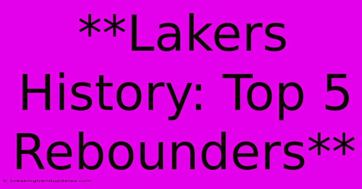 **Lakers History: Top 5 Rebounders** 