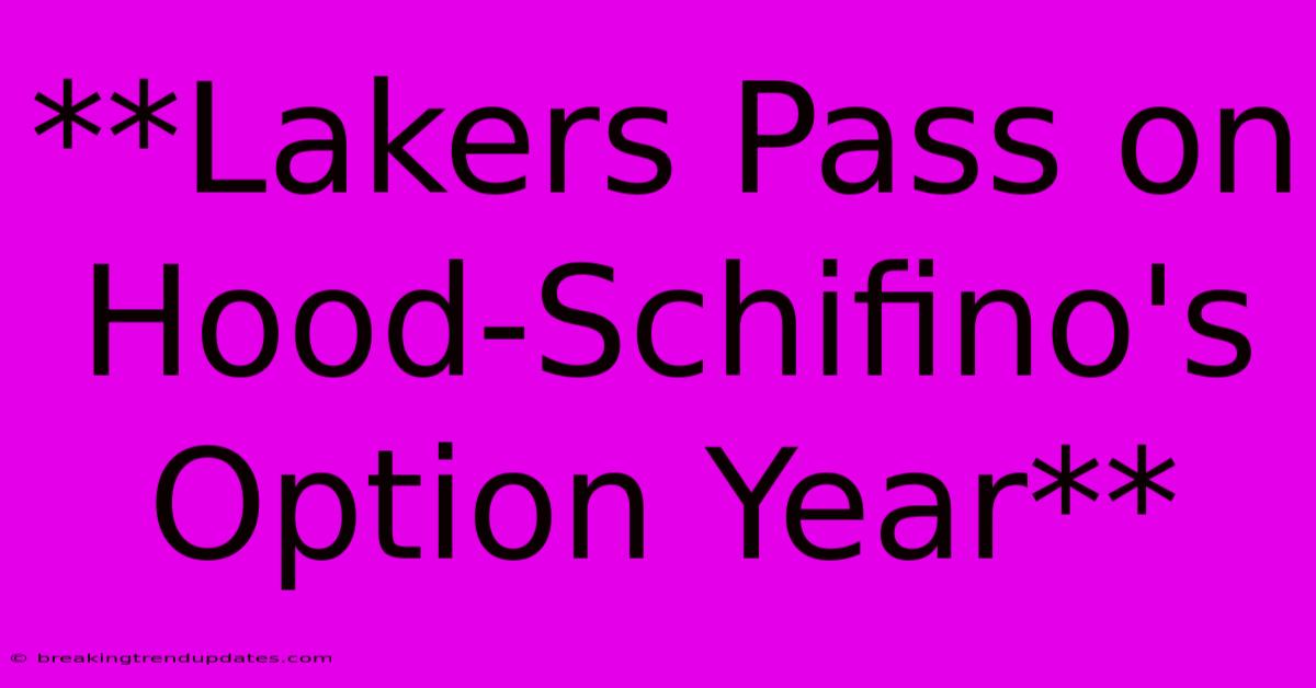 **Lakers Pass On Hood-Schifino's Option Year** **Lakers Pass On Hood-Schifino's Option Year**