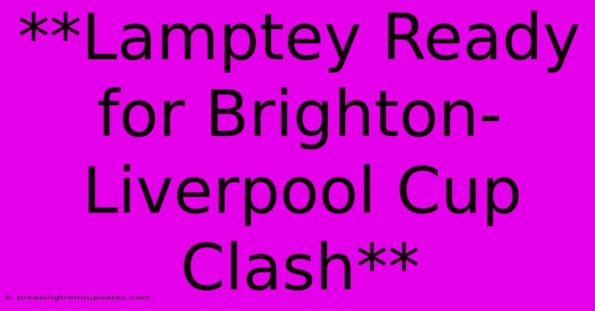 **Lamptey Ready For Brighton-Liverpool Cup Clash**
