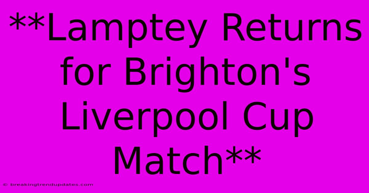 **Lamptey Returns For Brighton's Liverpool Cup Match**