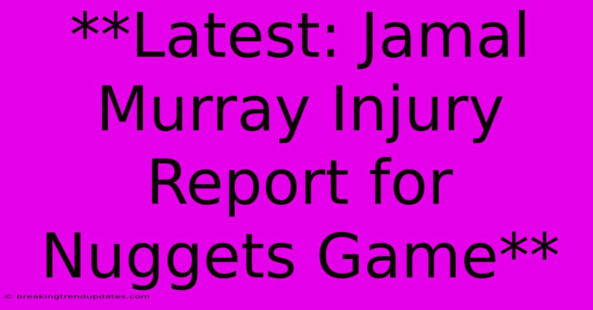 **Latest: Jamal Murray Injury Report For Nuggets Game** 