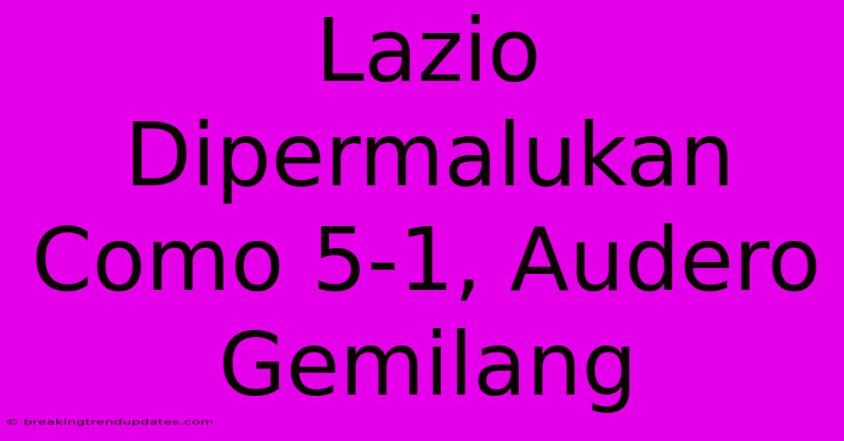 Lazio Dipermalukan Como 5-1, Audero Gemilang Lazio Dipermalukan Como 5-1, Audero Gemilang