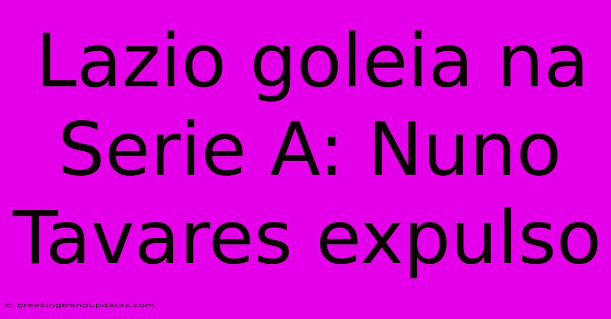 Lazio Goleia Na Serie A: Nuno Tavares Expulso