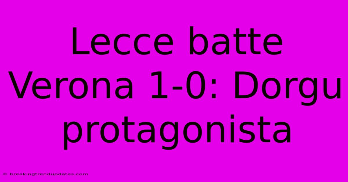 Lecce Batte Verona 1-0: Dorgu Protagonista Lecce Batte Verona 1-0: Dorgu Protagonista