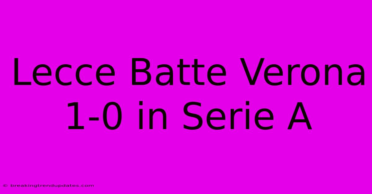 Lecce Batte Verona 1-0 In Serie A