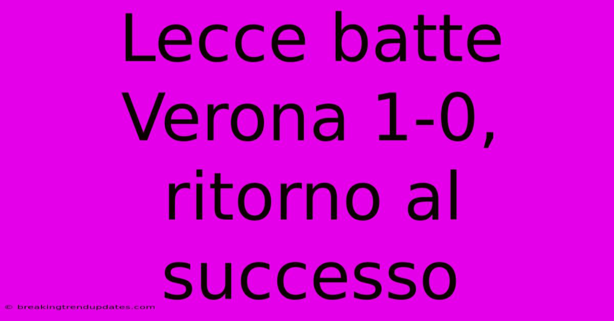 Lecce Batte Verona 1-0, Ritorno Al Successo
