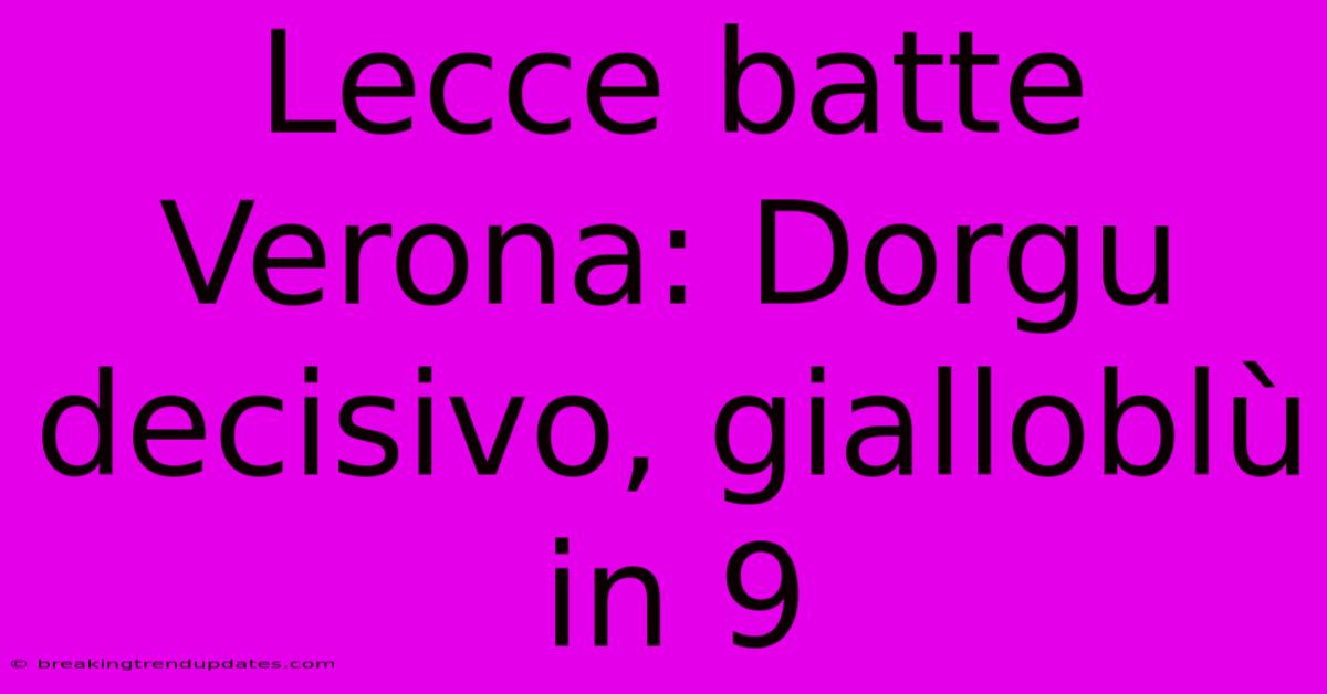 Lecce Batte Verona: Dorgu Decisivo, Gialloblù In 9