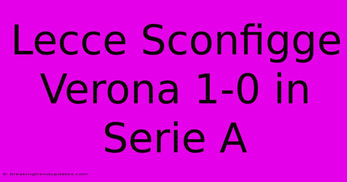 Lecce Sconfigge Verona 1-0 In Serie A 