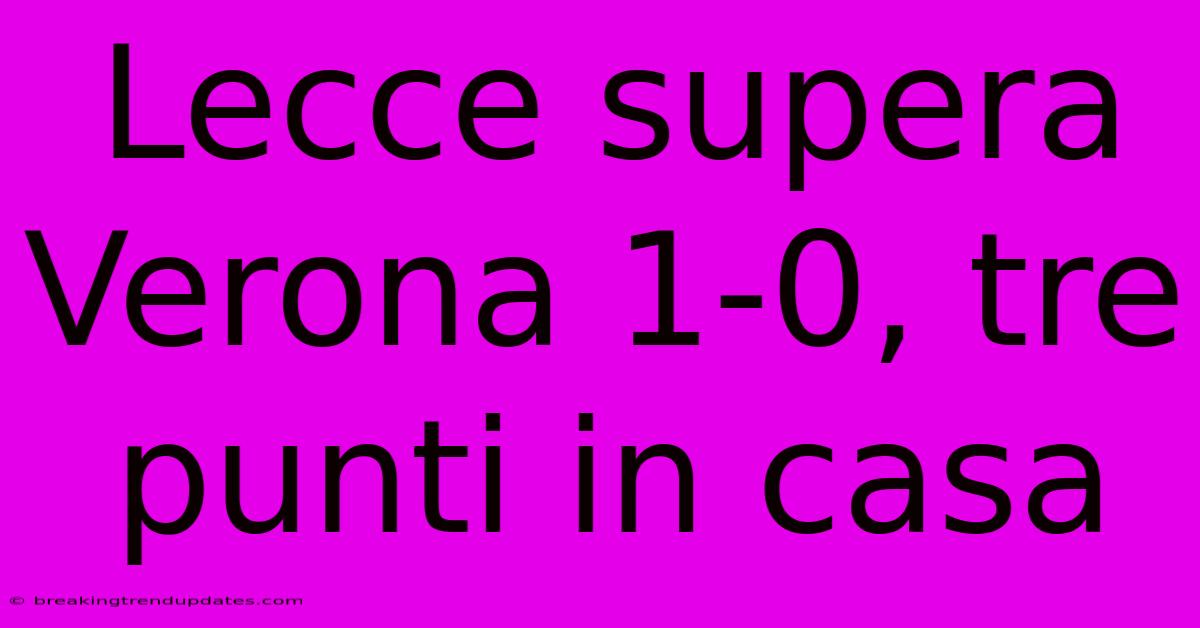 Lecce Supera Verona 1-0, Tre Punti In Casa