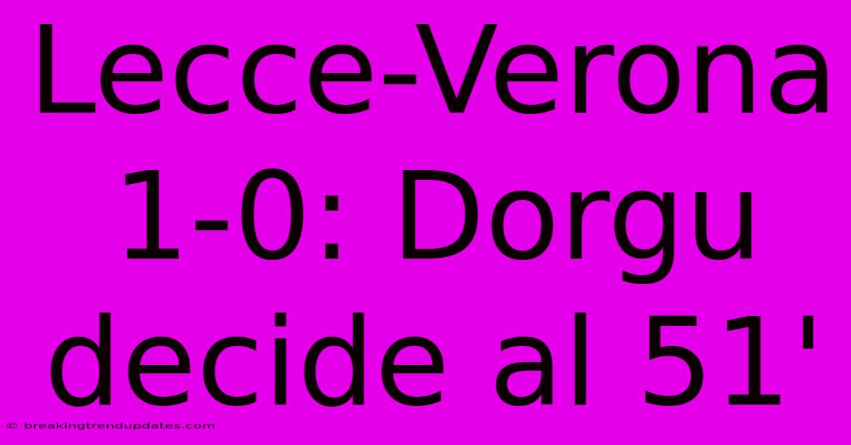 Lecce-Verona 1-0: Dorgu Decide Al 51'