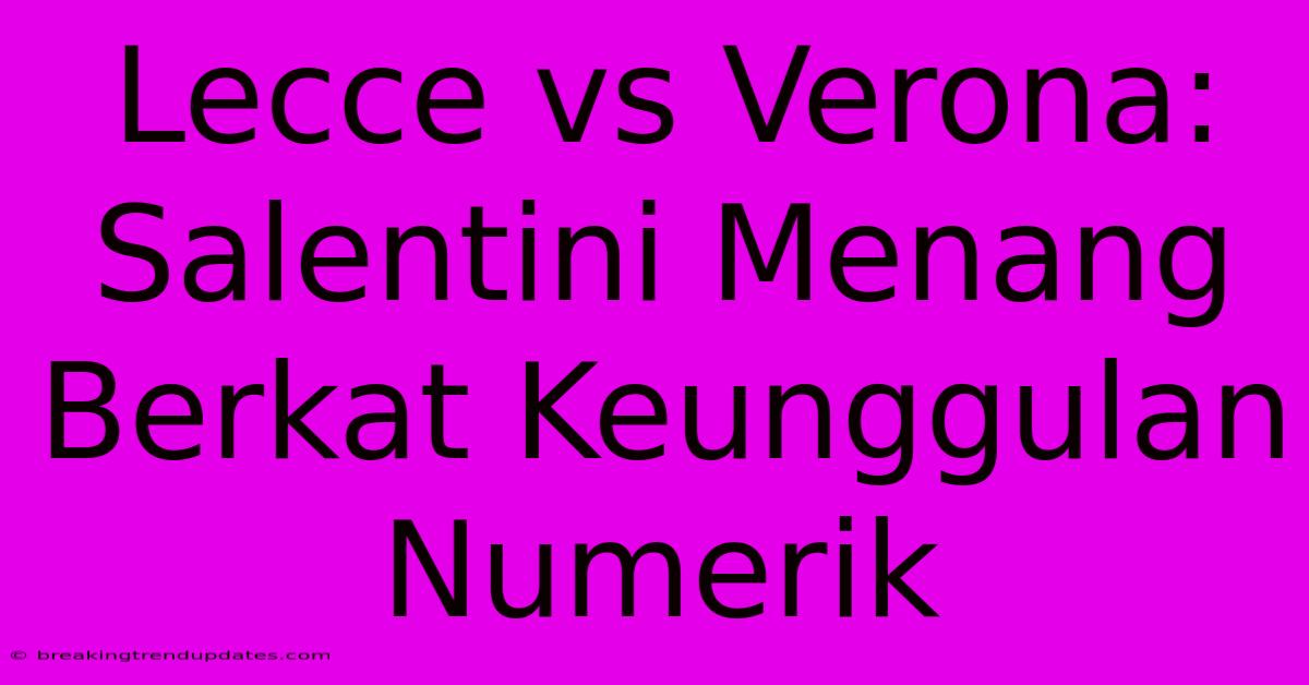 Lecce Vs Verona: Salentini Menang Berkat Keunggulan Numerik