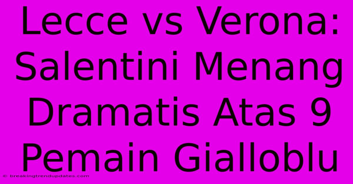 Lecce Vs Verona: Salentini Menang Dramatis Atas 9 Pemain Gialloblu