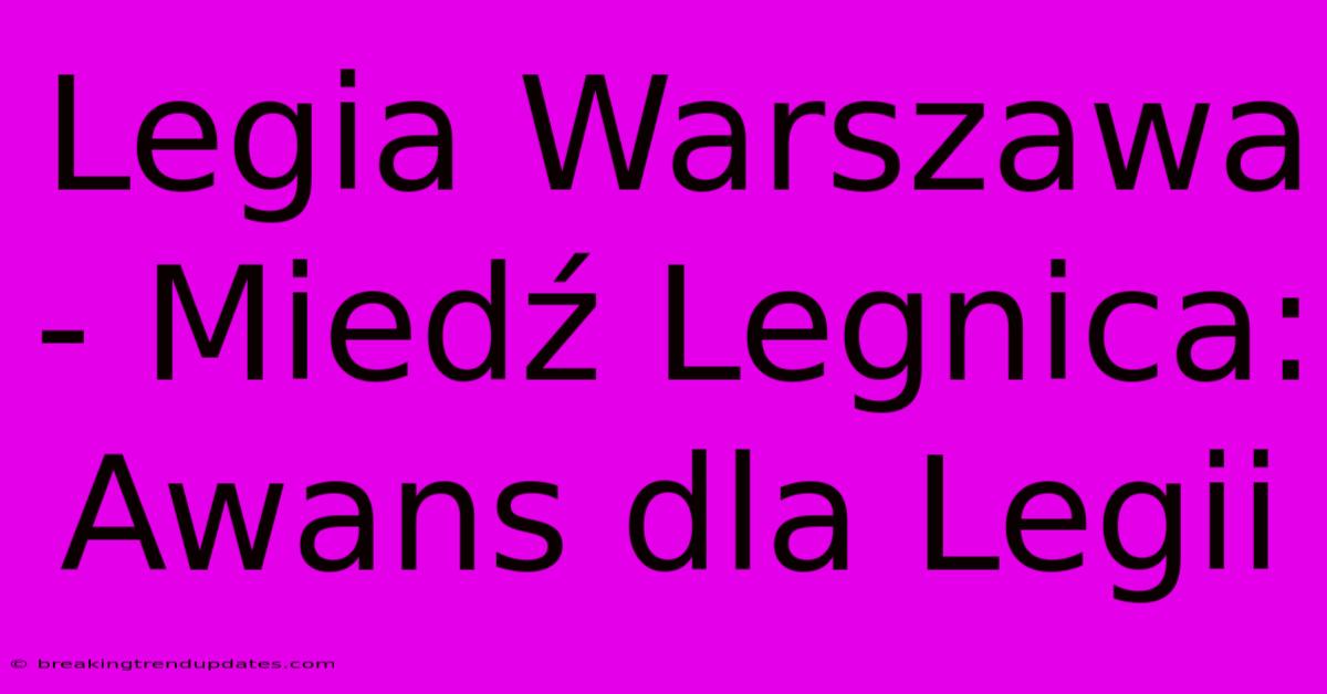 Legia Warszawa - Miedź Legnica: Awans Dla Legii