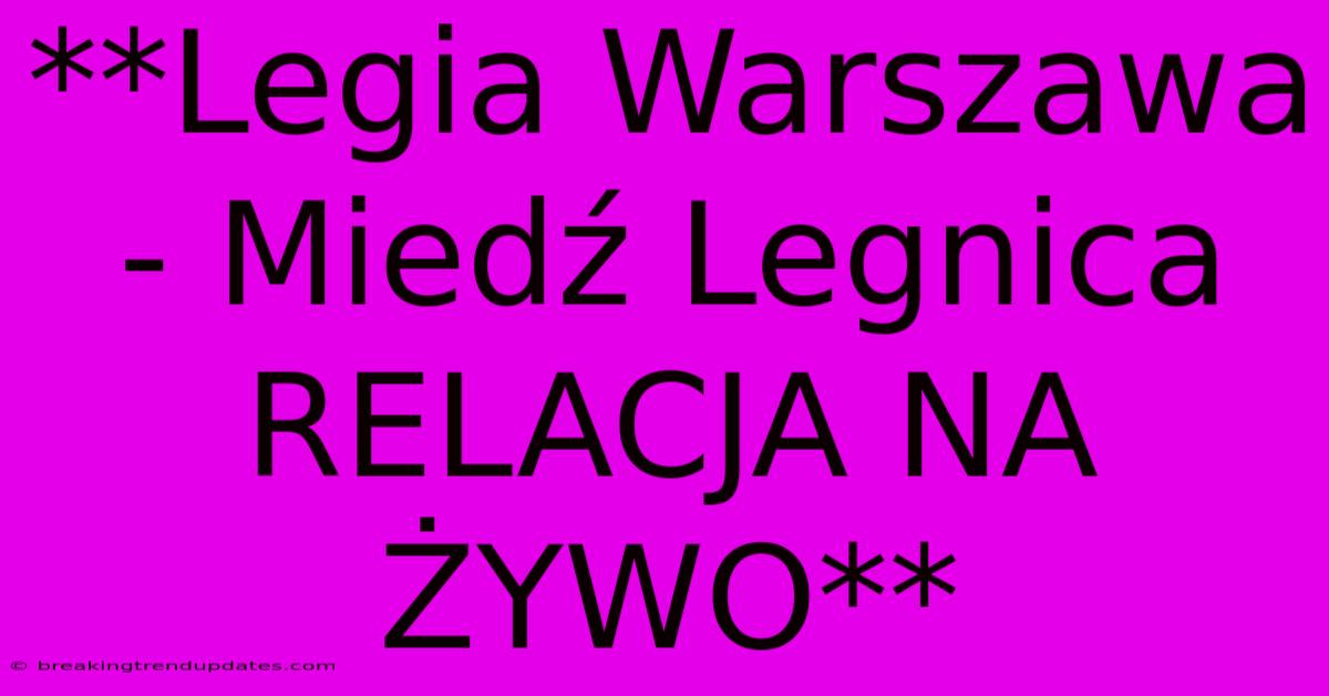 **Legia Warszawa - Miedź Legnica RELACJA NA ŻYWO** **Legia Warszawa - Miedź Legnica RELACJA NA ŻYWO**