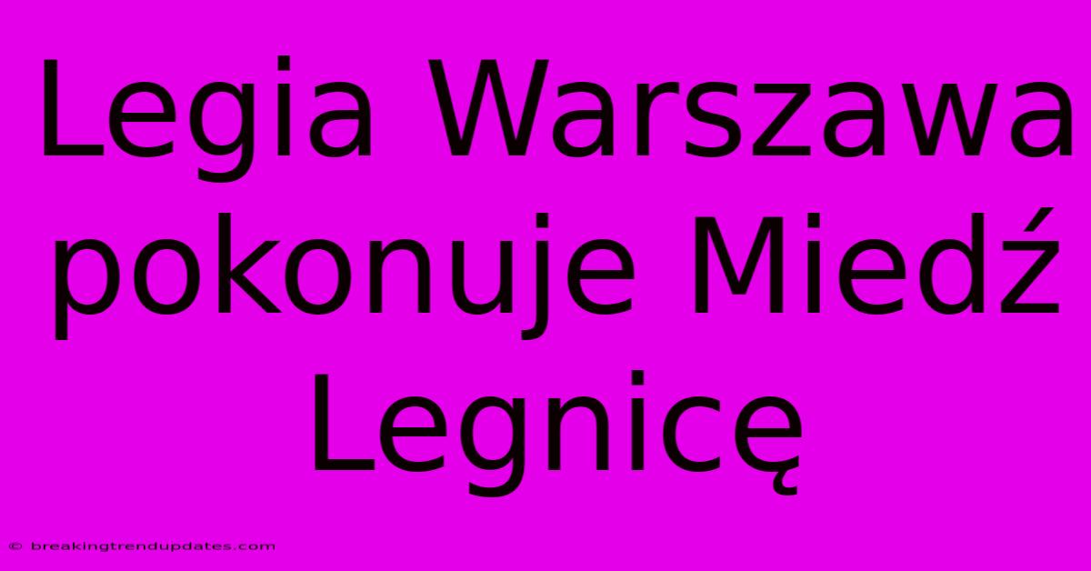 Legia Warszawa Pokonuje Miedź Legnicę Legia Warszawa Pokonuje Miedź Legnicę