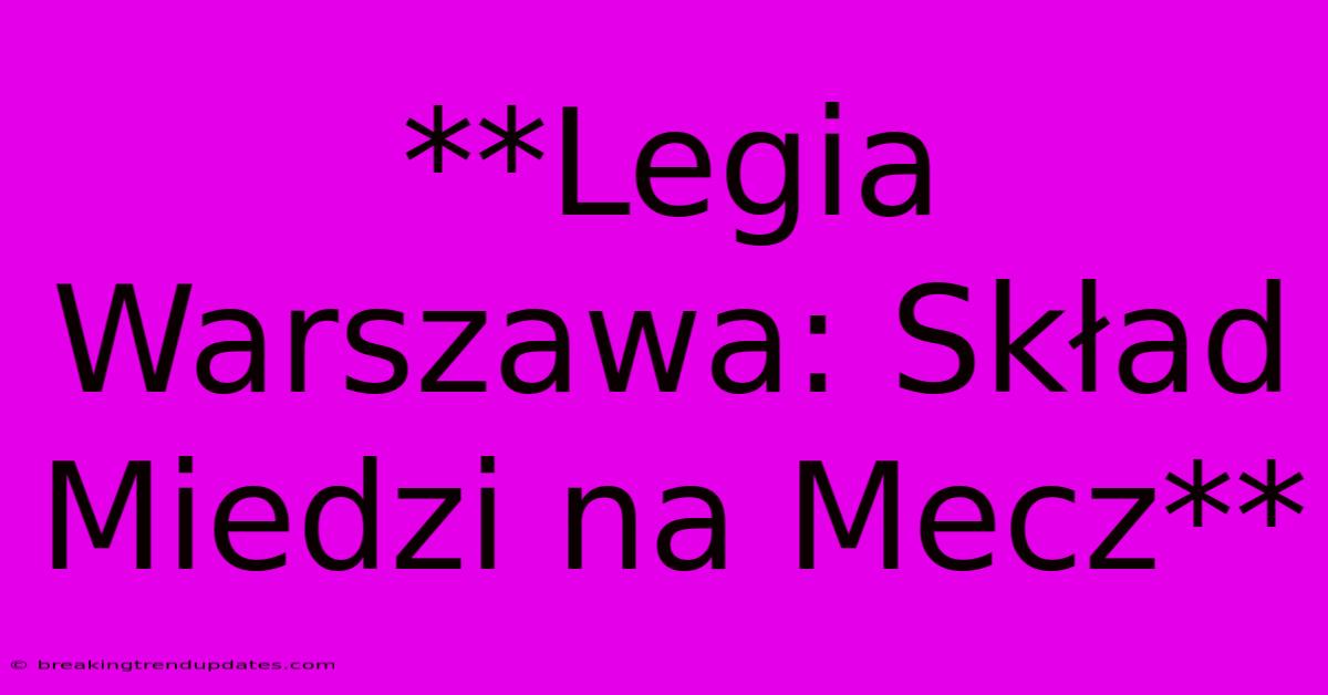 **Legia Warszawa: Skład Miedzi Na Mecz**