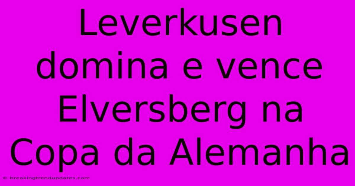 Leverkusen Domina E Vence Elversberg Na Copa Da Alemanha 