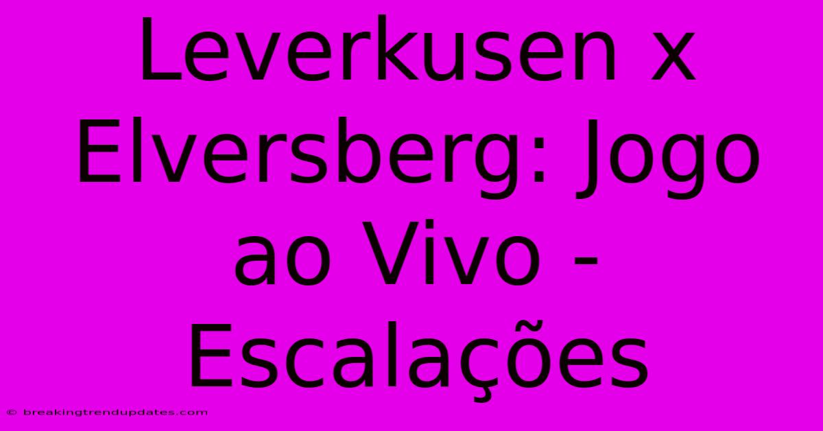 Leverkusen X Elversberg: Jogo Ao Vivo - Escalações Leverkusen X Elversberg: Jogo Ao Vivo - Escalações