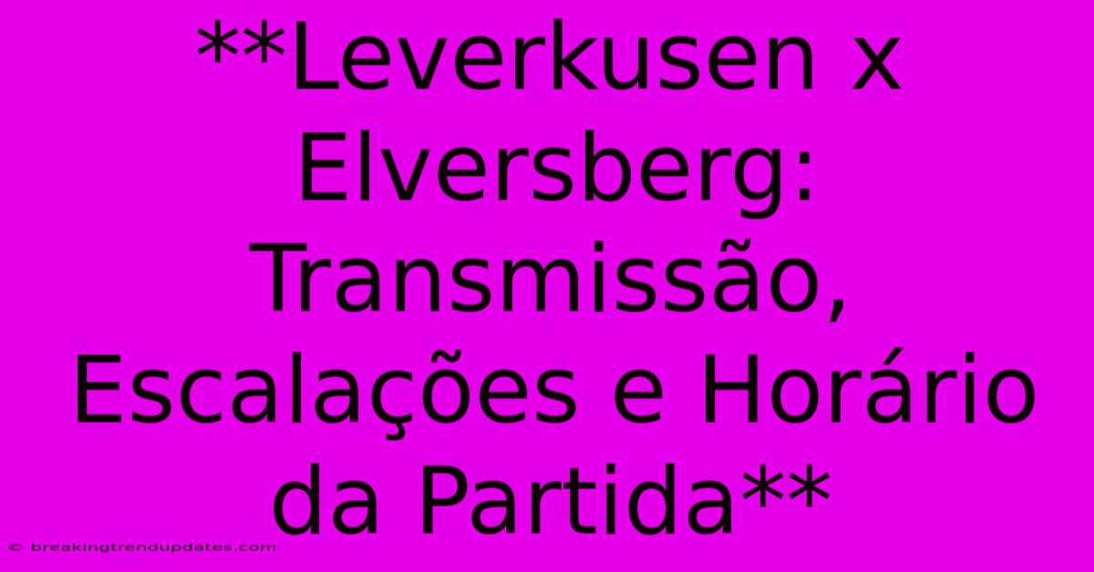 **Leverkusen X Elversberg: Transmissão, Escalações E Horário Da Partida**