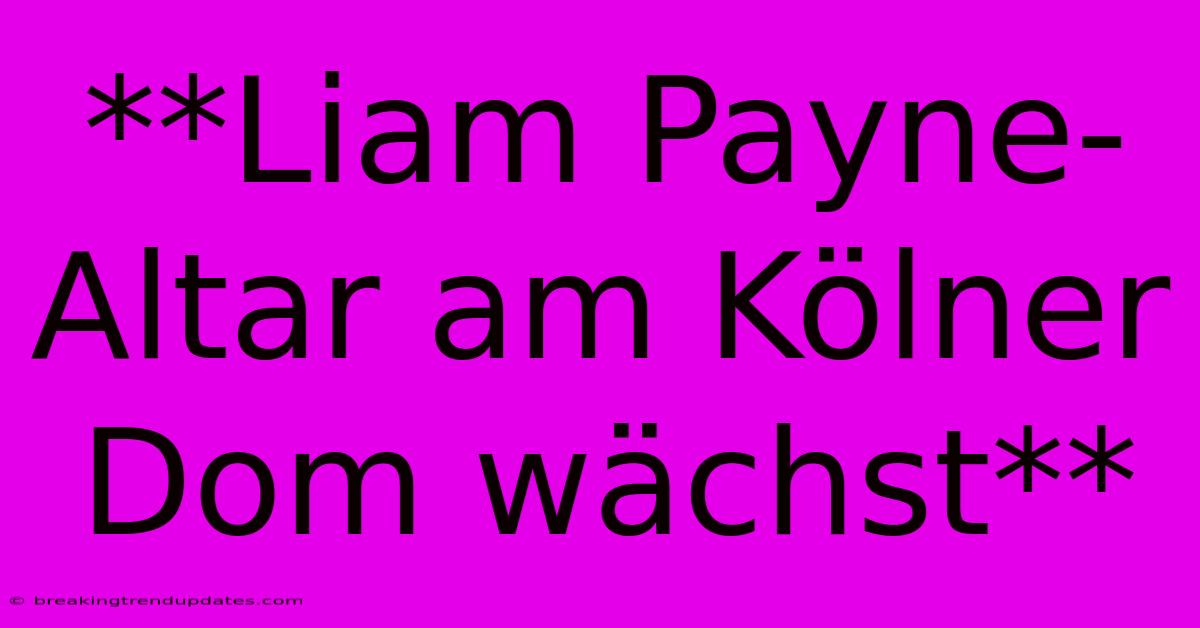 **Liam Payne-Altar Am Kölner Dom Wächst** **Liam Payne-Altar Am Kölner Dom Wächst**