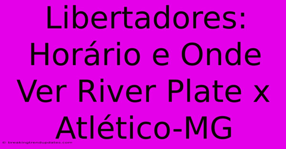 Libertadores: Horário E Onde Ver River Plate X Atlético-MG 