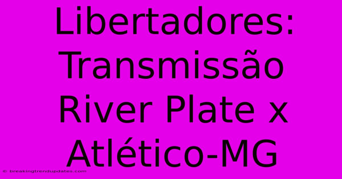 Libertadores: Transmissão River Plate X Atlético-MG