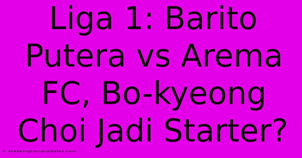 Liga 1: Barito Putera Vs Arema FC, Bo-kyeong Choi Jadi Starter? Liga 1: Barito Putera Vs Arema FC, Bo-kyeong Choi Jadi Starter?