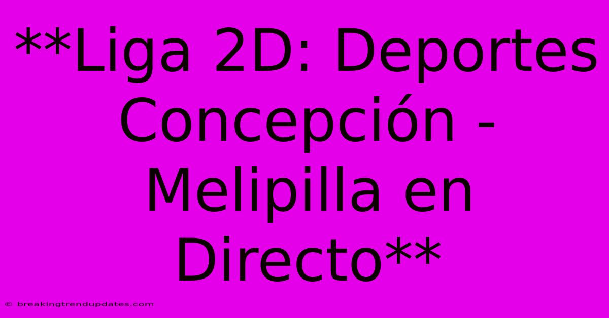 **Liga 2D: Deportes Concepción - Melipilla En Directo** **Liga 2D: Deportes Concepción - Melipilla En Directo**