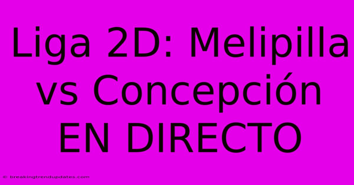 Liga 2D: Melipilla Vs Concepción EN DIRECTO Liga 2D: Melipilla Vs Concepción EN DIRECTO