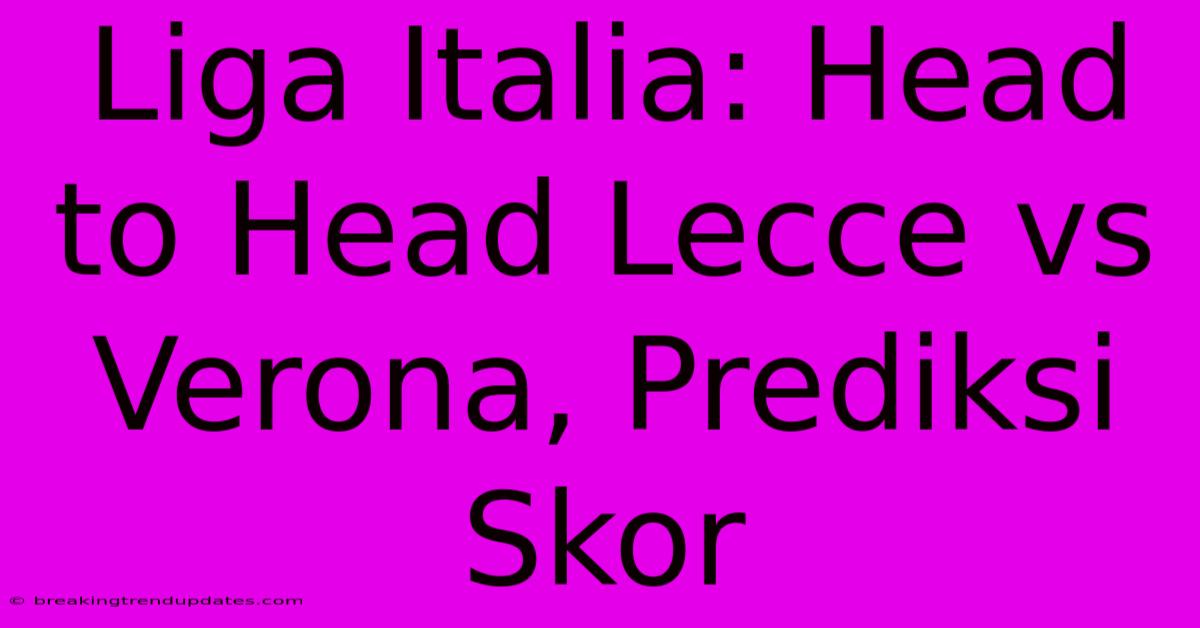 Liga Italia: Head To Head Lecce Vs Verona, Prediksi Skor 
