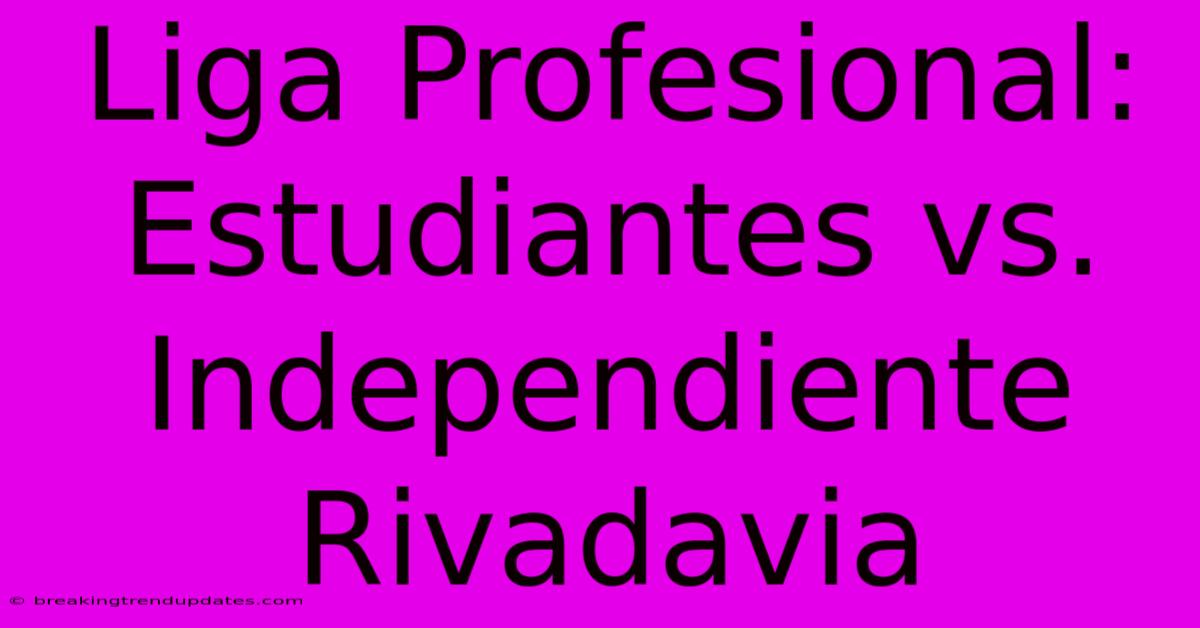 Liga Profesional: Estudiantes Vs. Independiente Rivadavia Liga Profesional: Estudiantes Vs. Independiente Rivadavia