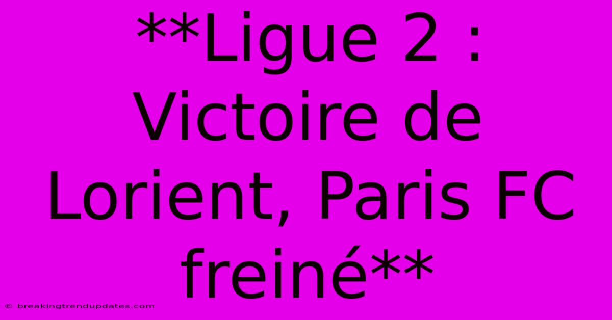 **Ligue 2 : Victoire De Lorient, Paris FC Freiné**