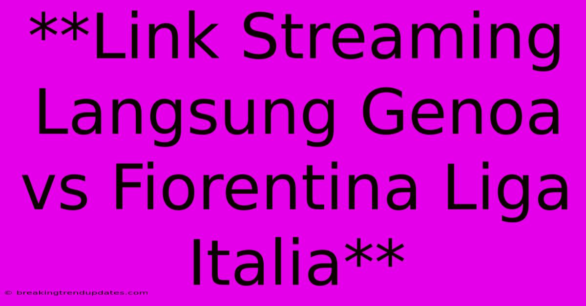**Link Streaming Langsung Genoa Vs Fiorentina Liga Italia** **Link Streaming Langsung Genoa Vs Fiorentina Liga Italia**