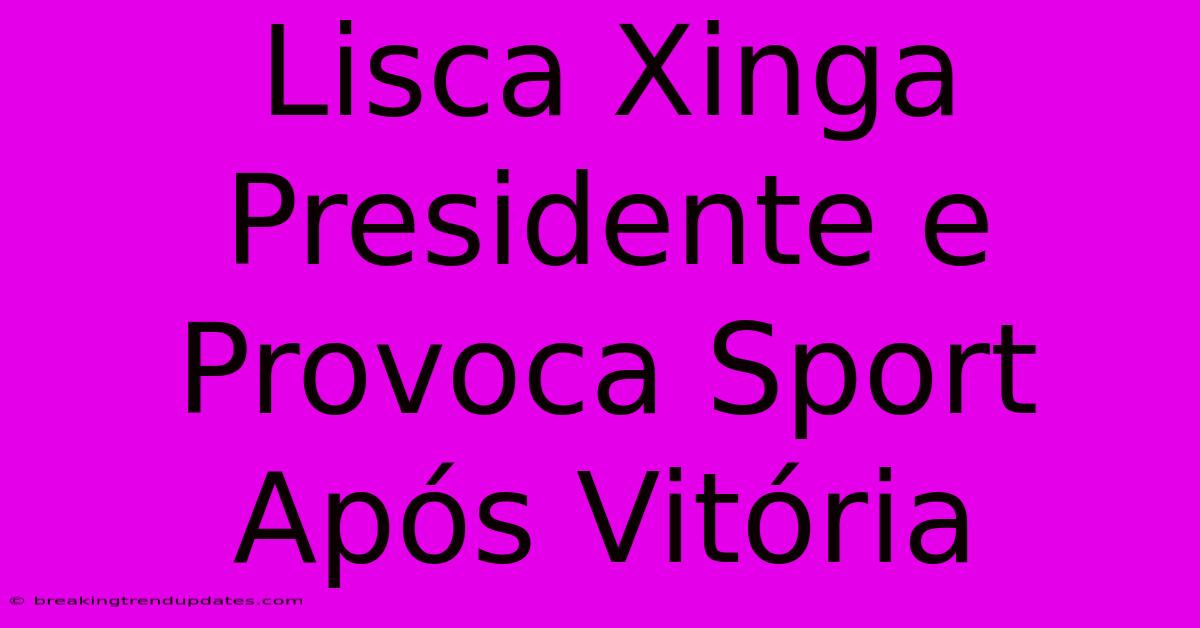 Lisca Xinga Presidente E Provoca Sport Após Vitória 