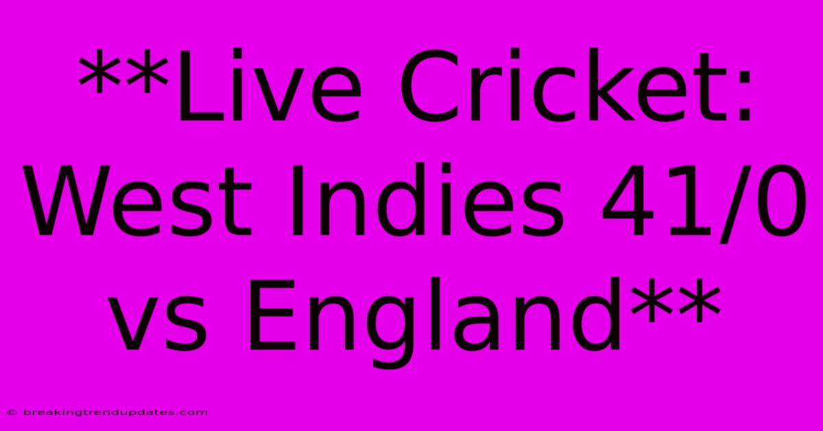 **Live Cricket: West Indies 41/0 Vs England** **Live Cricket: West Indies 41/0 Vs England**