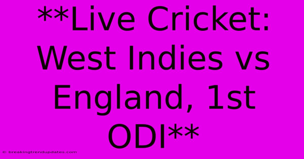 **Live Cricket: West Indies Vs England, 1st ODI** **Live Cricket: West Indies Vs England, 1st ODI**