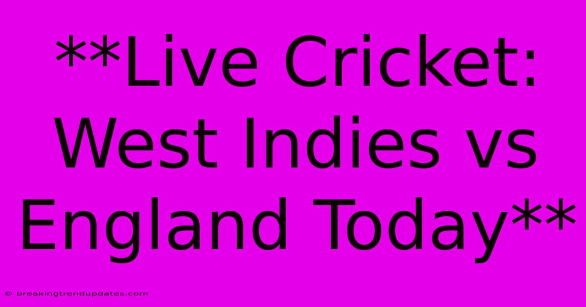 **Live Cricket: West Indies Vs England Today** **Live Cricket: West Indies Vs England Today**