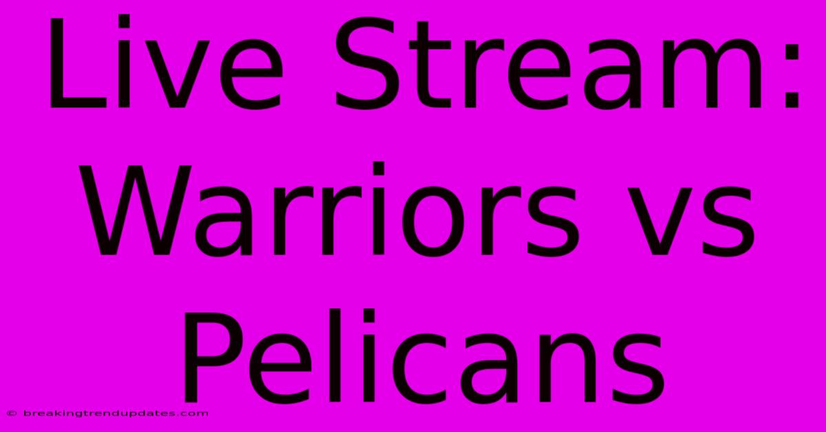 Live Stream: Warriors Vs Pelicans
