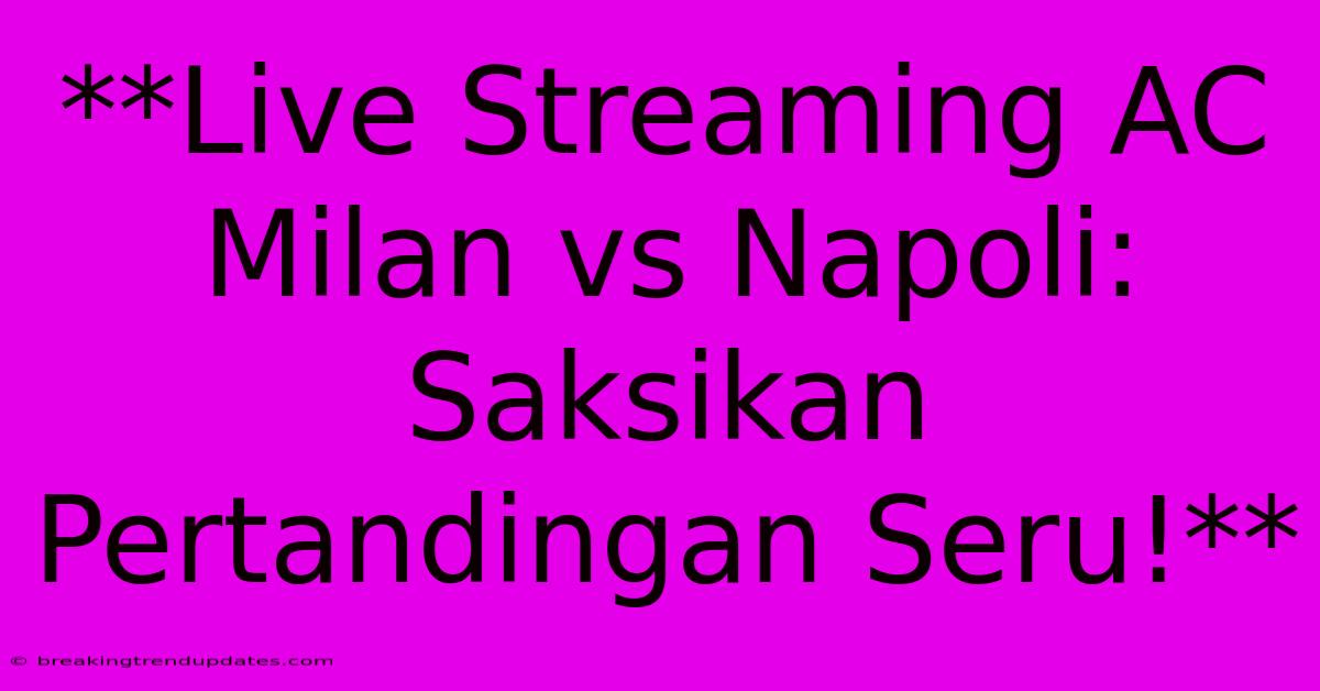 **Live Streaming AC Milan Vs Napoli: Saksikan Pertandingan Seru!**