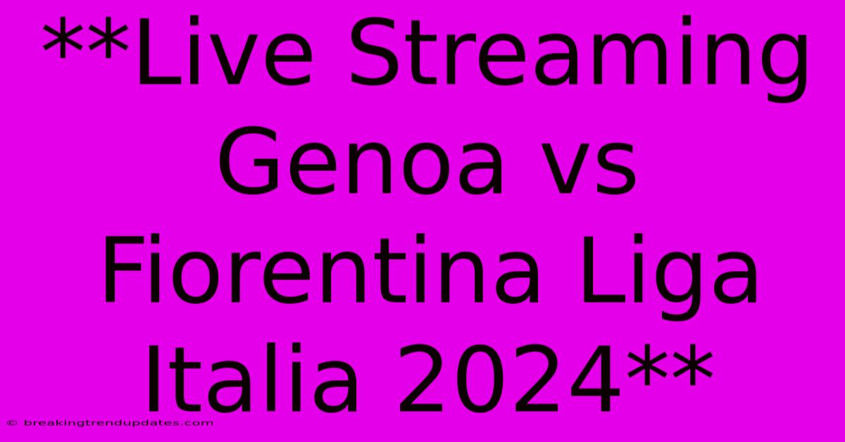 **Live Streaming Genoa Vs Fiorentina Liga Italia 2024** **Live Streaming Genoa Vs Fiorentina Liga Italia 2024**