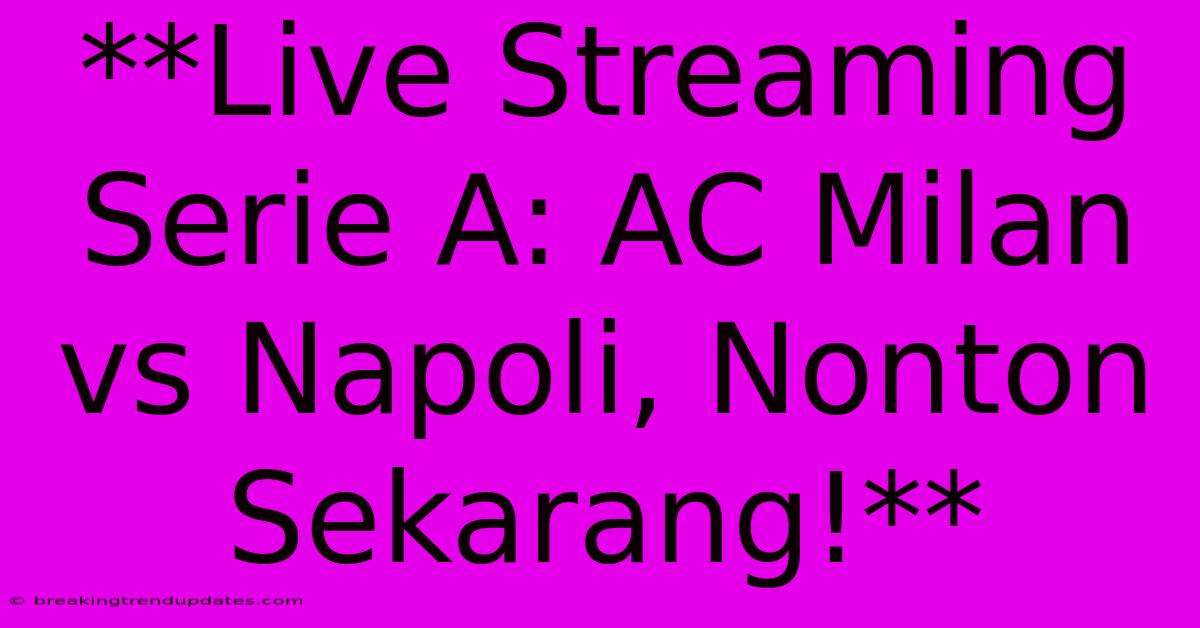 **Live Streaming Serie A: AC Milan Vs Napoli, Nonton Sekarang!** 