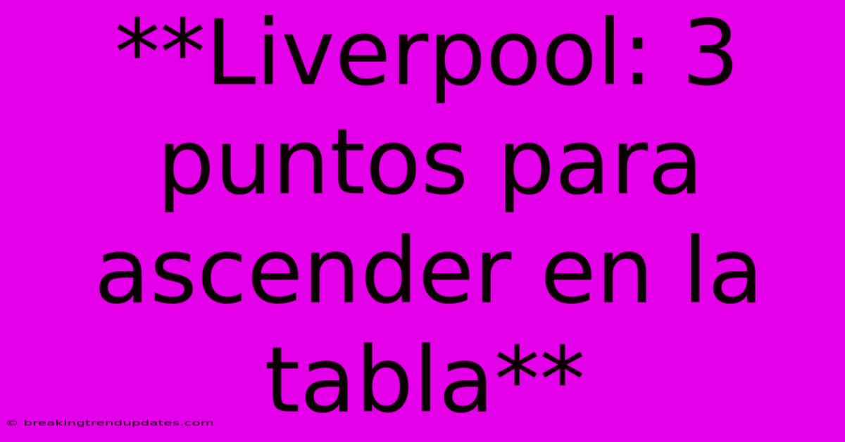 **Liverpool: 3 Puntos Para Ascender En La Tabla**