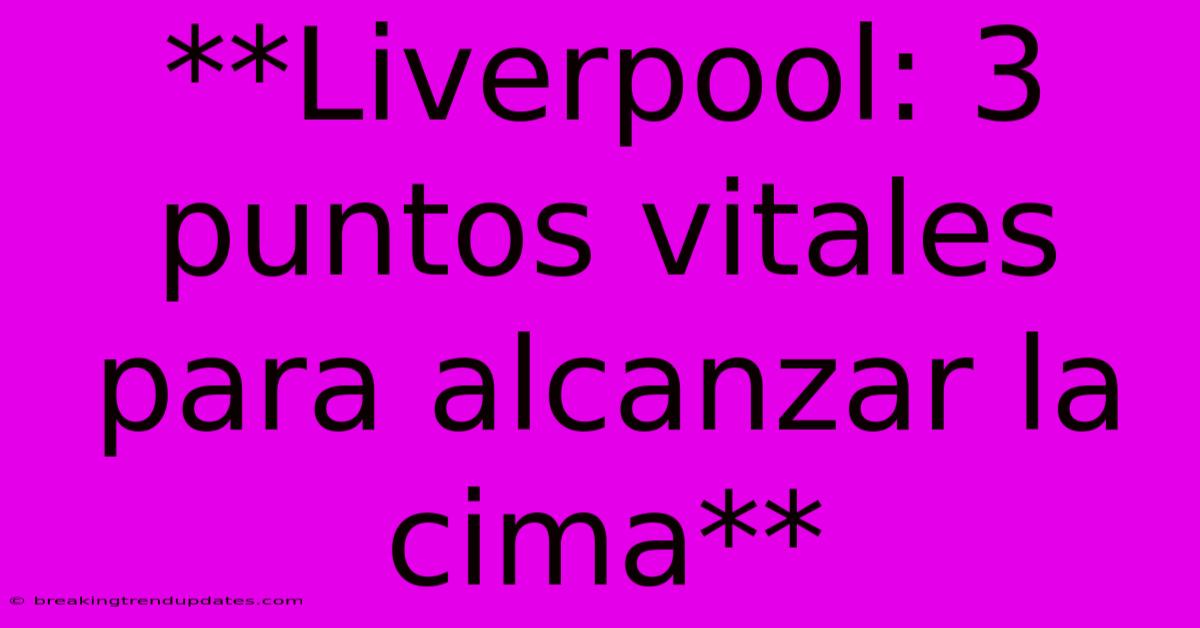**Liverpool: 3 Puntos Vitales Para Alcanzar La Cima**
