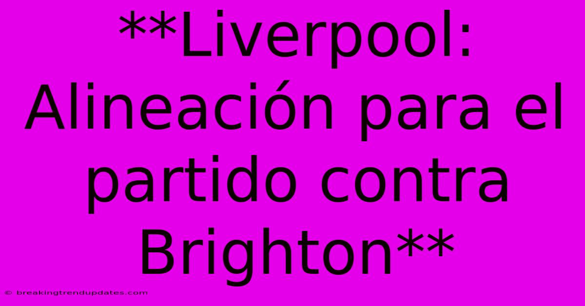**Liverpool: Alineación Para El Partido Contra Brighton**