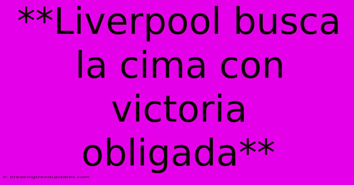 **Liverpool Busca La Cima Con Victoria Obligada**