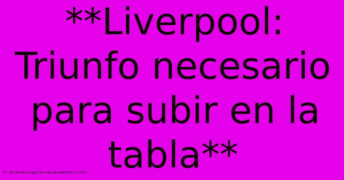 **Liverpool: Triunfo Necesario Para Subir En La Tabla** **Liverpool: Triunfo Necesario Para Subir En La Tabla**