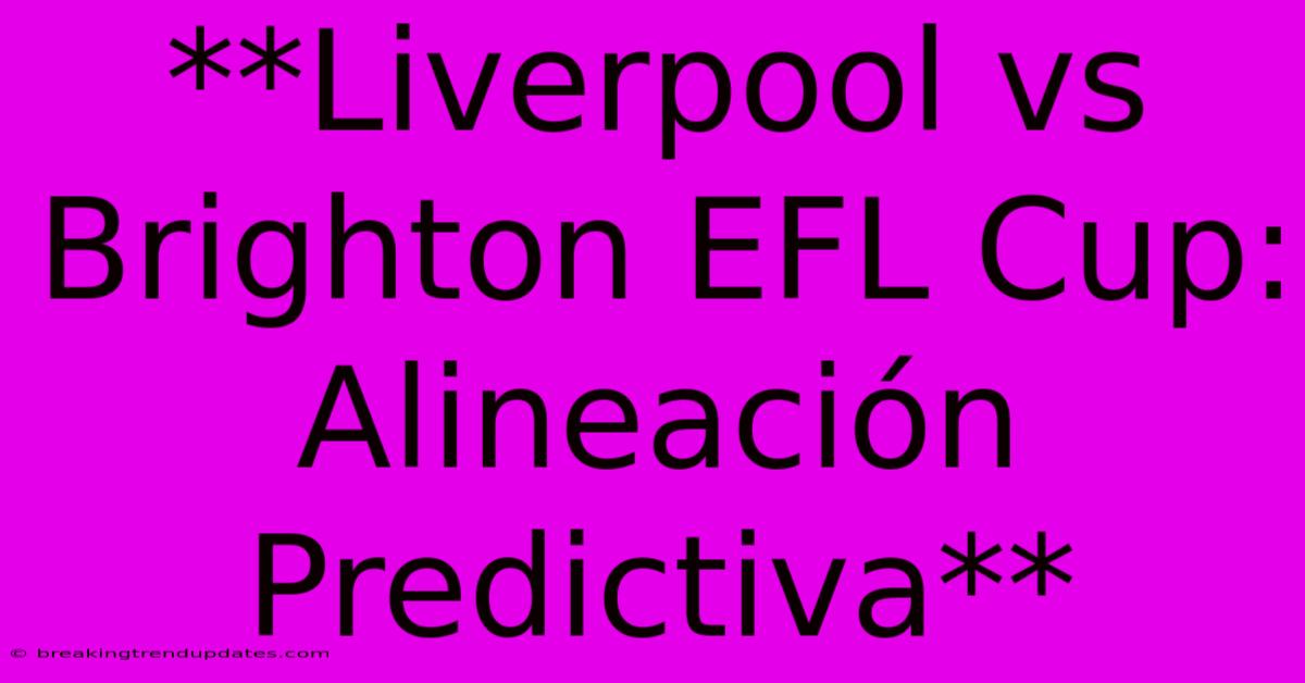 **Liverpool Vs Brighton EFL Cup: Alineación Predictiva**