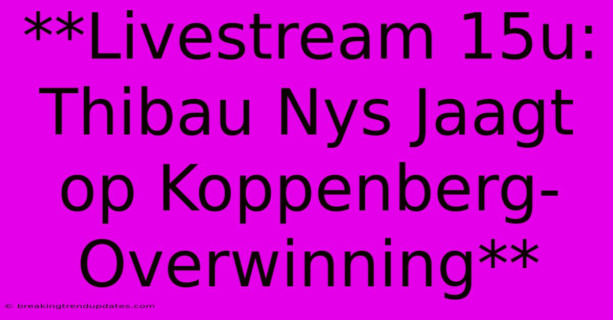 **Livestream 15u: Thibau Nys Jaagt Op Koppenberg-Overwinning** **Livestream 15u: Thibau Nys Jaagt Op Koppenberg-Overwinning**