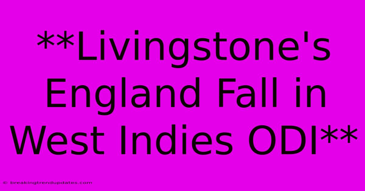 **Livingstone's England Fall In West Indies ODI**
